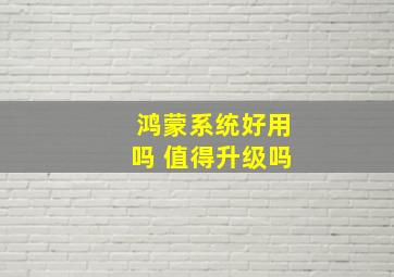 鸿蒙系统好用吗 值得升级吗